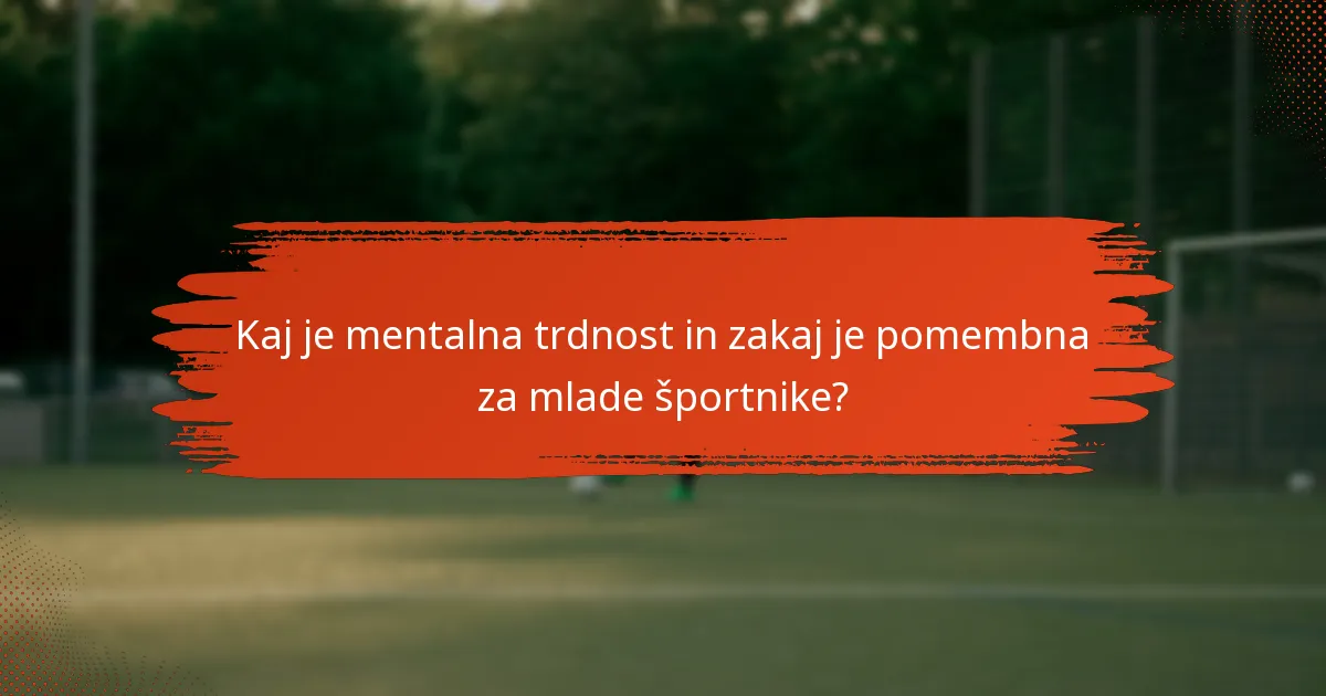 Kaj je mentalna trdnost in zakaj je pomembna za mlade športnike?