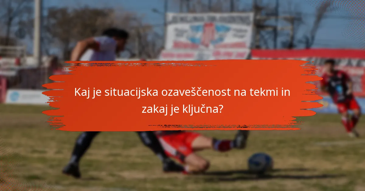 Kaj je situacijska ozaveščenost na tekmi in zakaj je ključna?