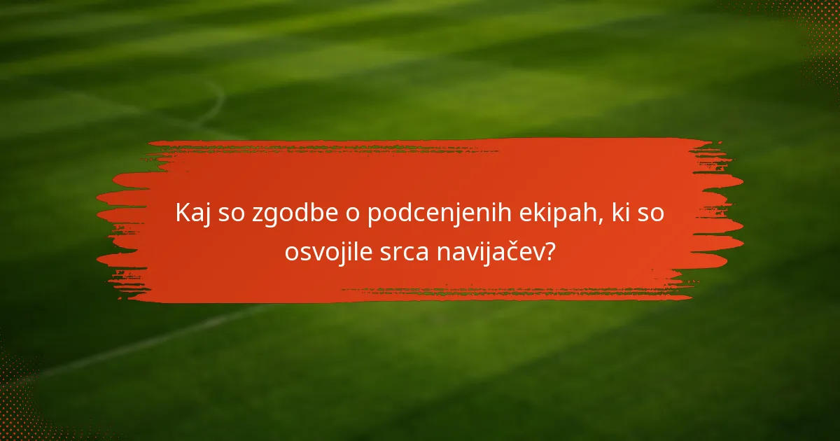 Kaj so zgodbe o podcenjenih ekipah, ki so osvojile srca navijačev?