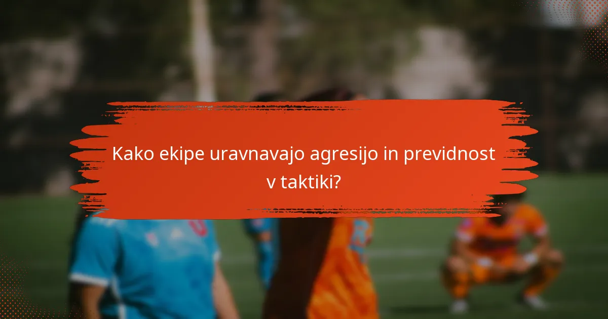 Kako ekipe uravnavajo agresijo in previdnost v taktiki?