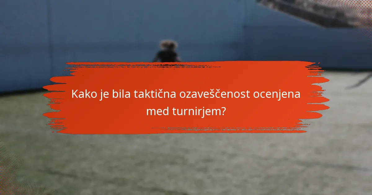 Kako je bila taktična ozaveščenost ocenjena med turnirjem?