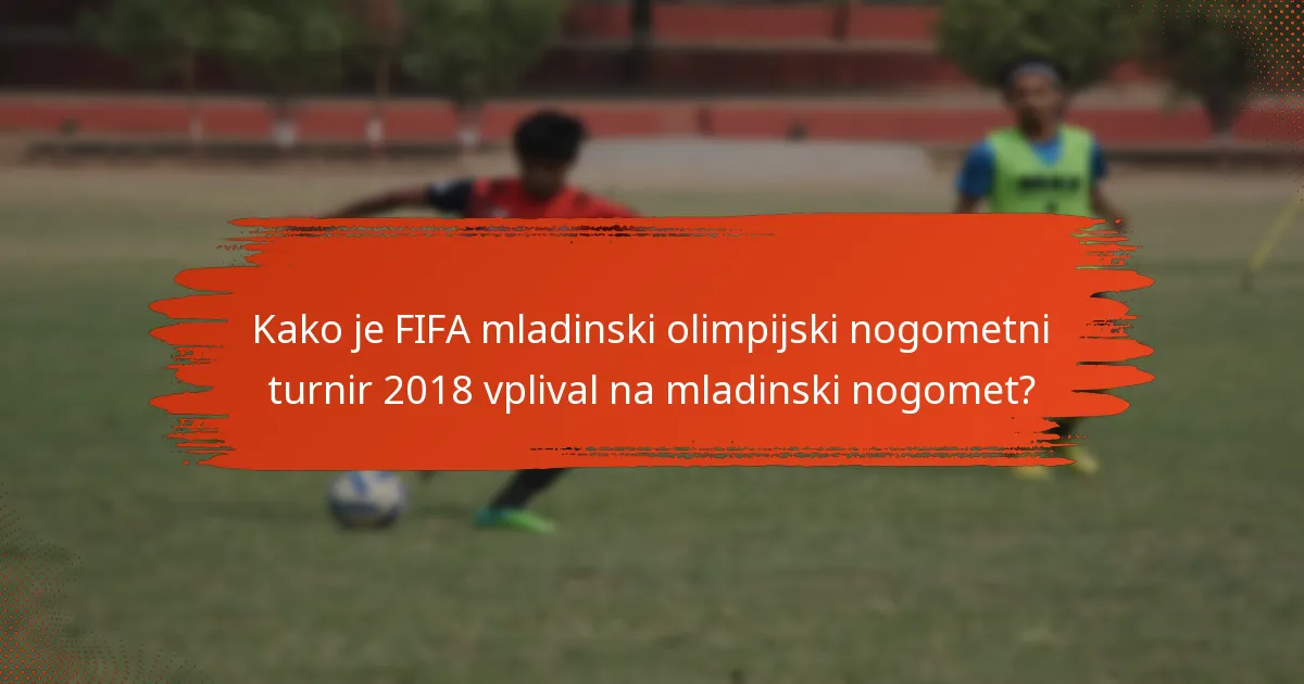 Kako je FIFA mladinski olimpijski nogometni turnir 2018 vplival na mladinski nogomet?