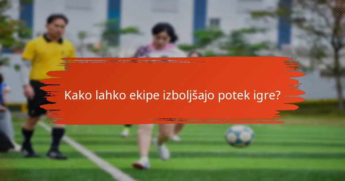 Kako lahko ekipe izboljšajo potek igre?