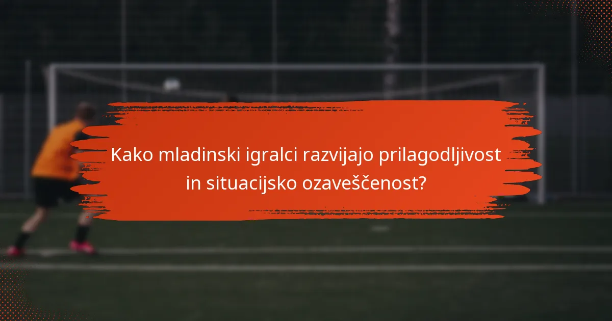 Kako mladinski igralci razvijajo prilagodljivost in situacijsko ozaveščenost?