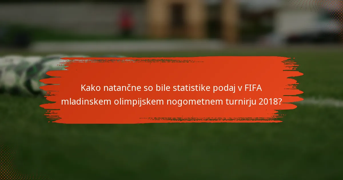 Kako natančne so bile statistike podaj v FIFA mladinskem olimpijskem nogometnem turnirju 2018?