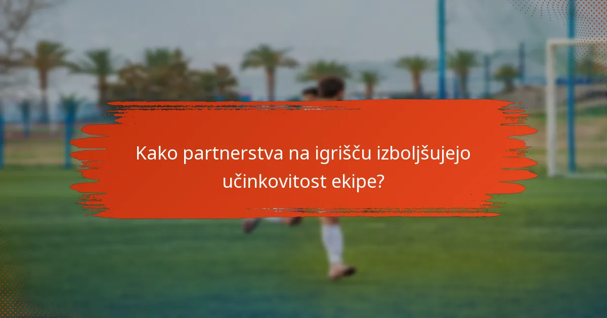 Kako partnerstva na igrišču izboljšujejo učinkovitost ekipe?