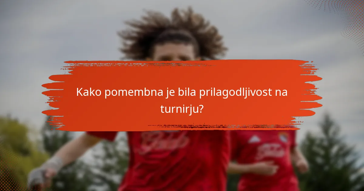 Kako pomembna je bila prilagodljivost na turnirju?