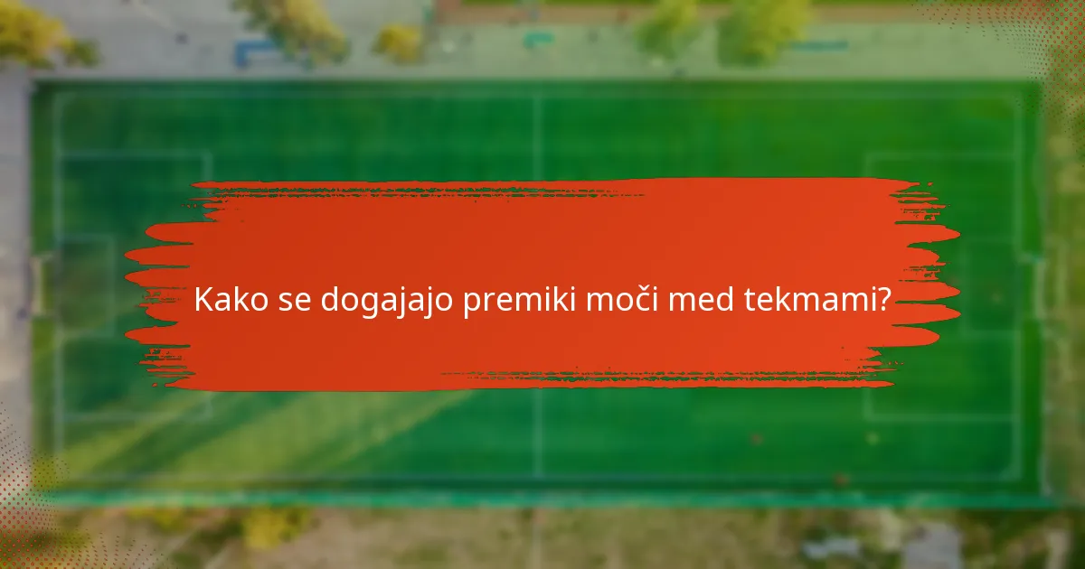 Kako se dogajajo premiki moči med tekmami?