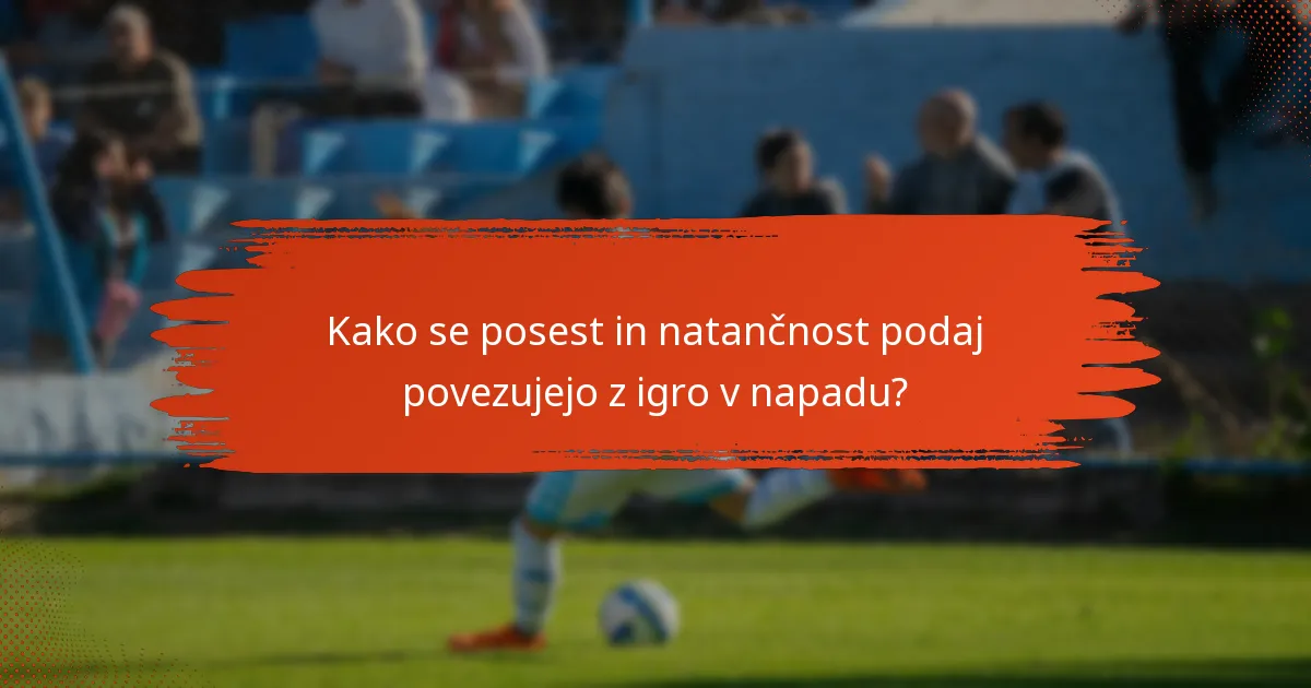 Kako se posest in natančnost podaj povezujejo z igro v napadu?