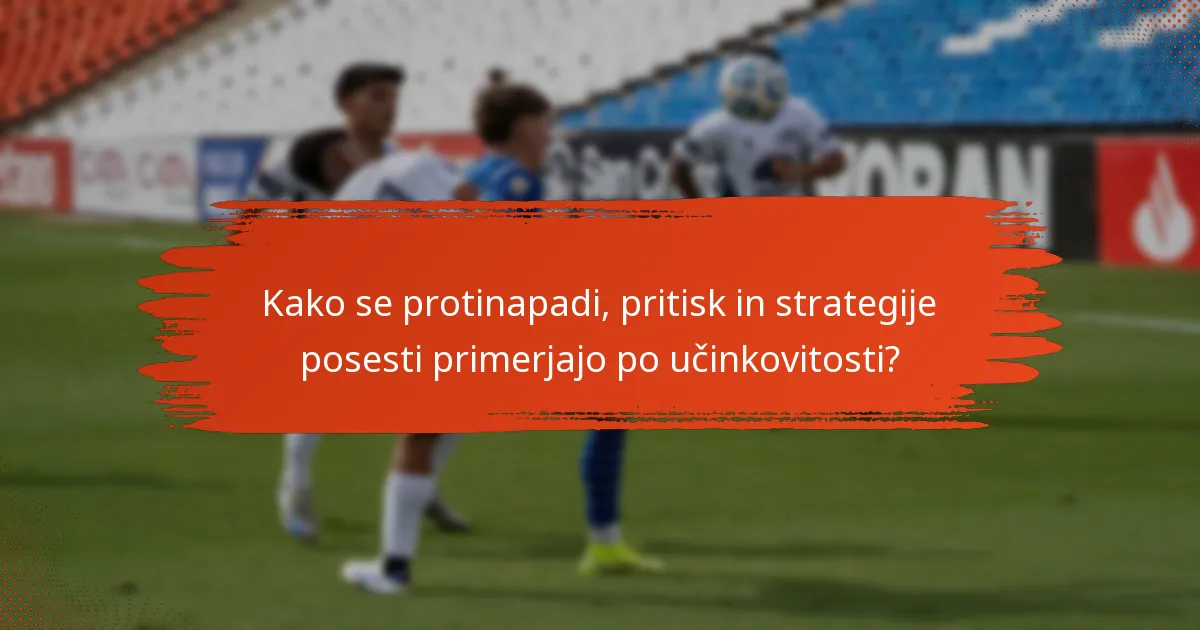 Kako se protinapadi, pritisk in strategije posesti primerjajo po učinkovitosti?