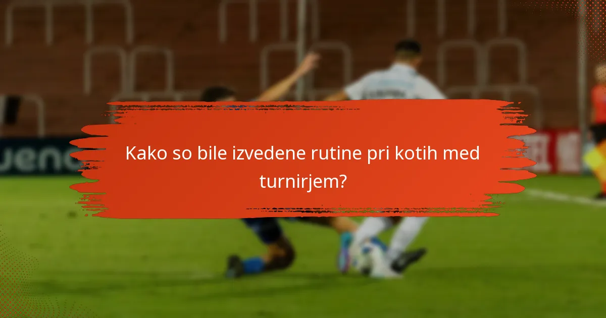 Kako so bile izvedene rutine pri kotih med turnirjem?