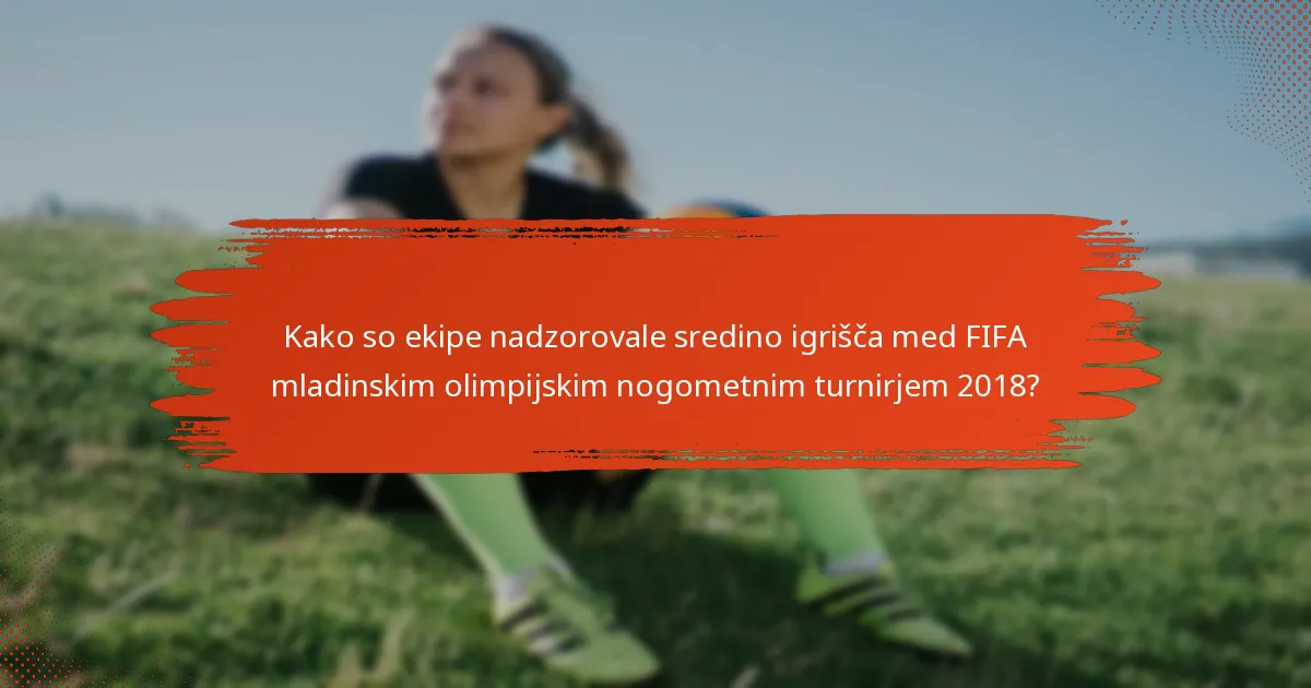 Kako so ekipe nadzorovale sredino igrišča med FIFA mladinskim olimpijskim nogometnim turnirjem 2018?