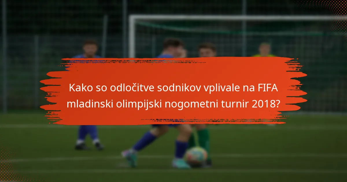 Kako so odločitve sodnikov vplivale na FIFA mladinski olimpijski nogometni turnir 2018?