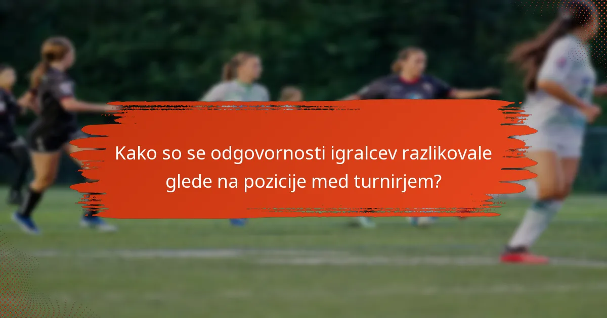 Kako so se odgovornosti igralcev razlikovale glede na pozicije med turnirjem?