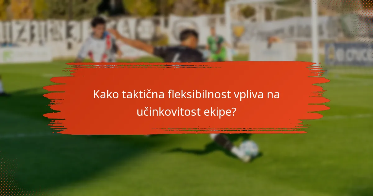 Kako taktična fleksibilnost vpliva na učinkovitost ekipe?