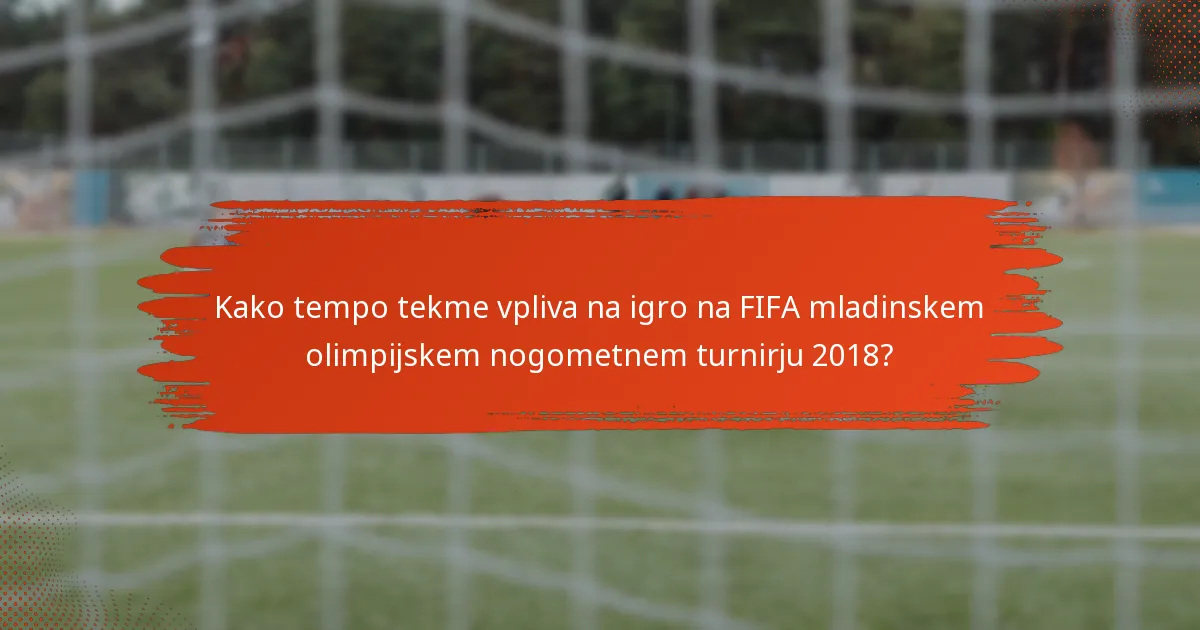 Kako tempo tekme vpliva na igro na FIFA mladinskem olimpijskem nogometnem turnirju 2018?
