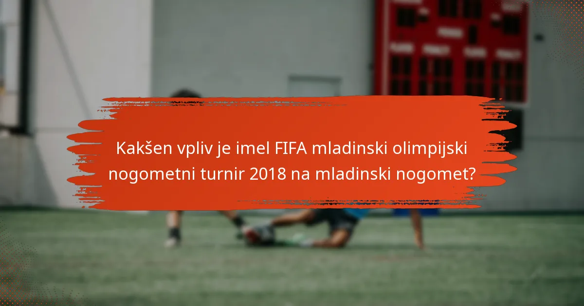 Kakšen vpliv je imel FIFA mladinski olimpijski nogometni turnir 2018 na mladinski nogomet?