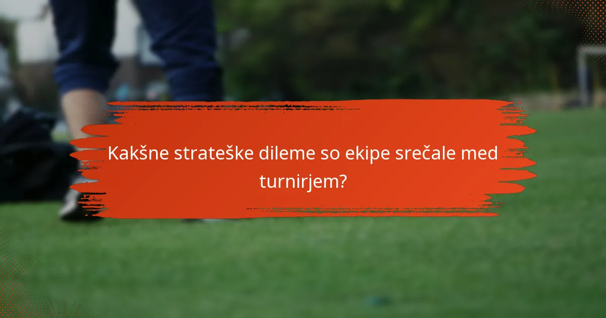Kakšne strateške dileme so ekipe srečale med turnirjem?