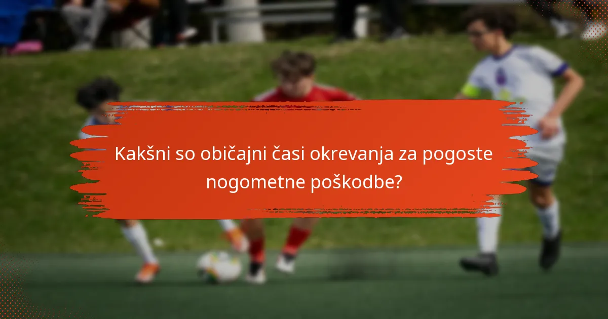 Kakšni so običajni časi okrevanja za pogoste nogometne poškodbe?