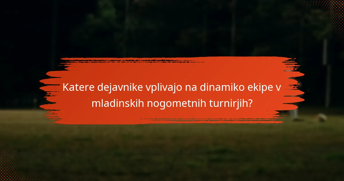 Katere dejavnike vplivajo na dinamiko ekipe v mladinskih nogometnih turnirjih?