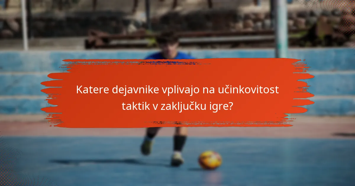 Katere dejavnike vplivajo na učinkovitost taktik v zaključku igre?