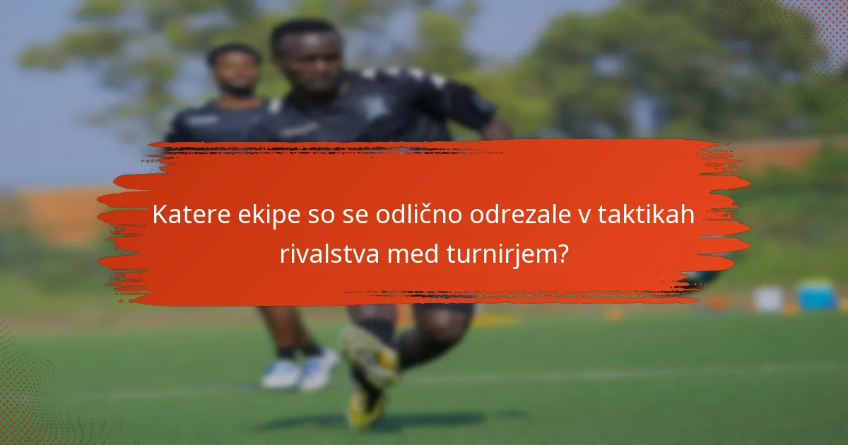 Katere ekipe so se odlično odrezale v taktikah rivalstva med turnirjem?