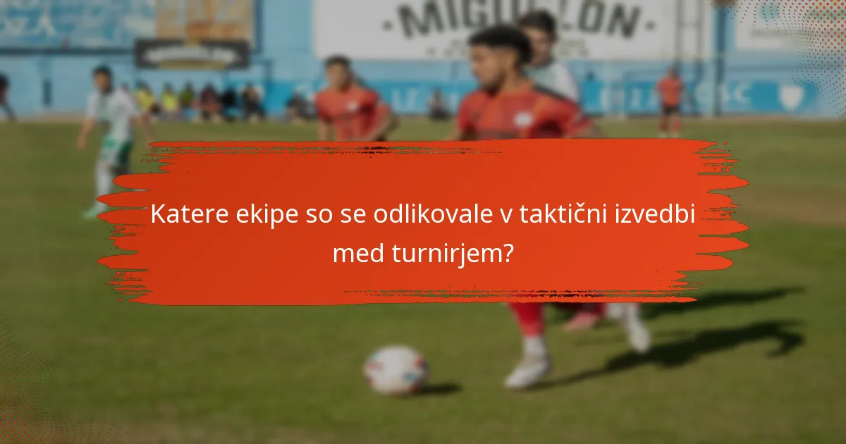 Katere ekipe so se odlikovale v taktični izvedbi med turnirjem?