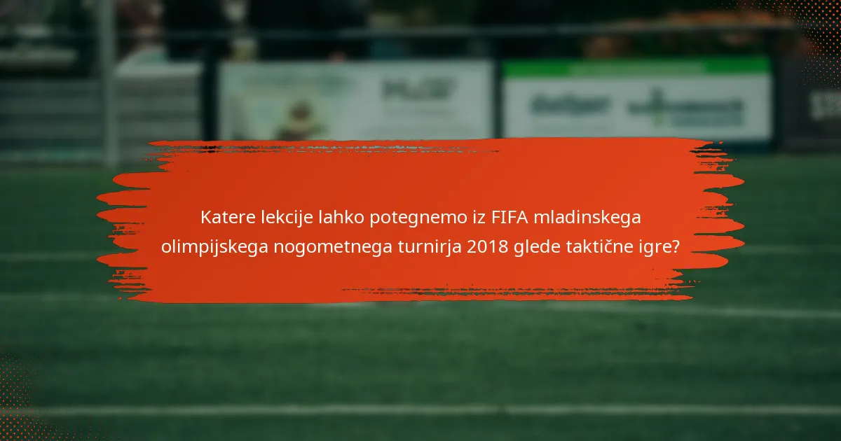 Katere lekcije lahko potegnemo iz FIFA mladinskega olimpijskega nogometnega turnirja 2018 glede taktične igre?
