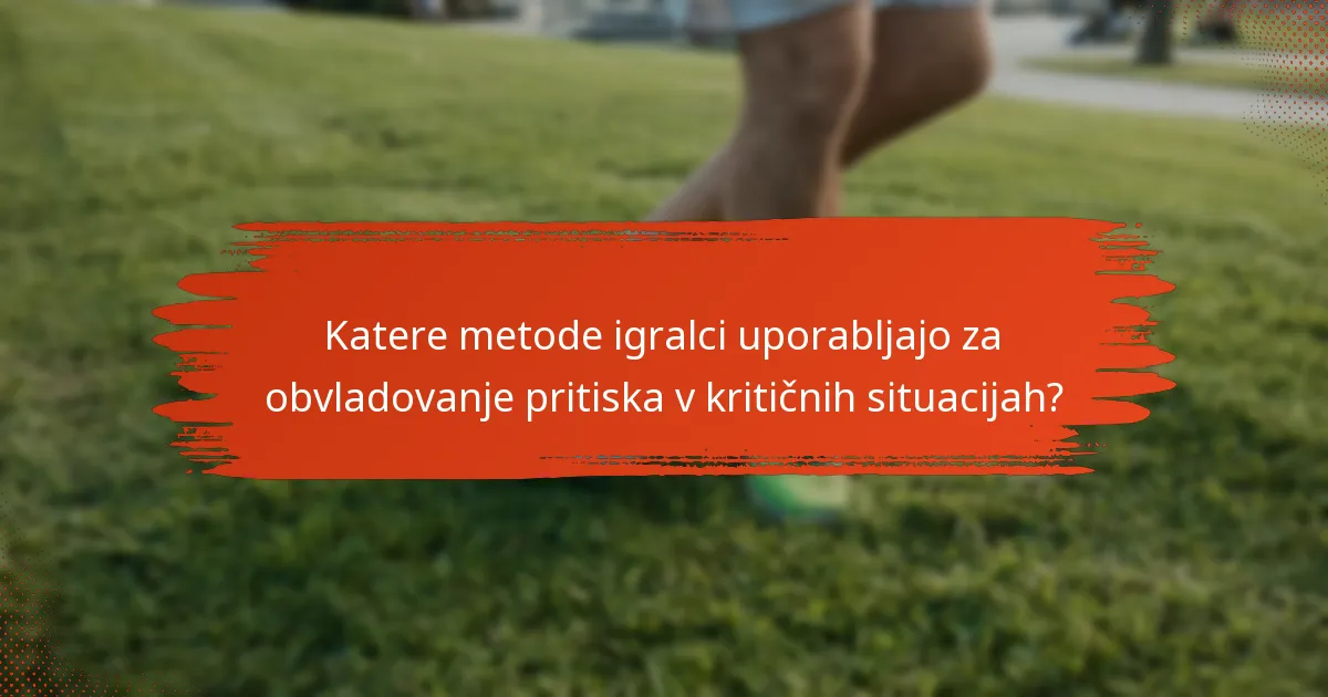 Katere metode igralci uporabljajo za obvladovanje pritiska v kritičnih situacijah?