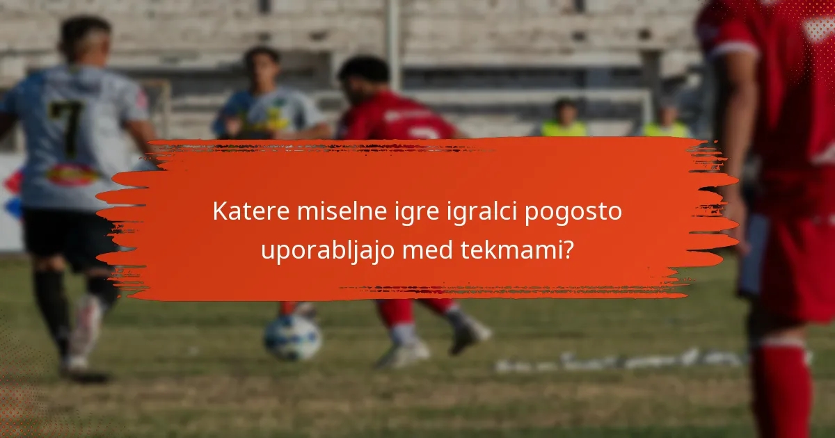 Katere miselne igre igralci pogosto uporabljajo med tekmami?