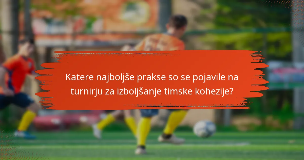 Katere najboljše prakse so se pojavile na turnirju za izboljšanje timske kohezije?