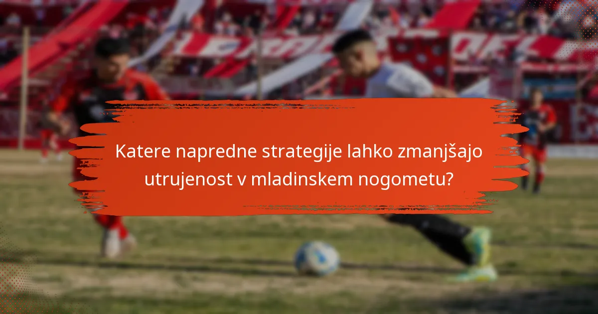 Katere napredne strategije lahko zmanjšajo utrujenost v mladinskem nogometu?