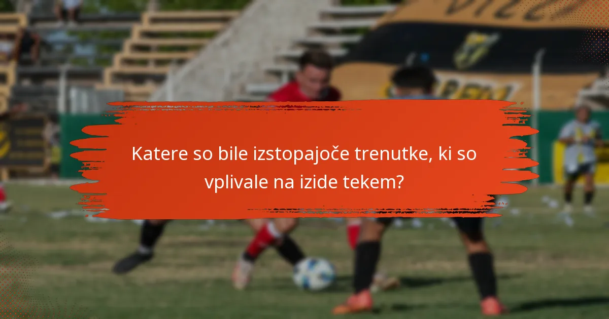 Katere so bile izstopajoče trenutke, ki so vplivale na izide tekem?