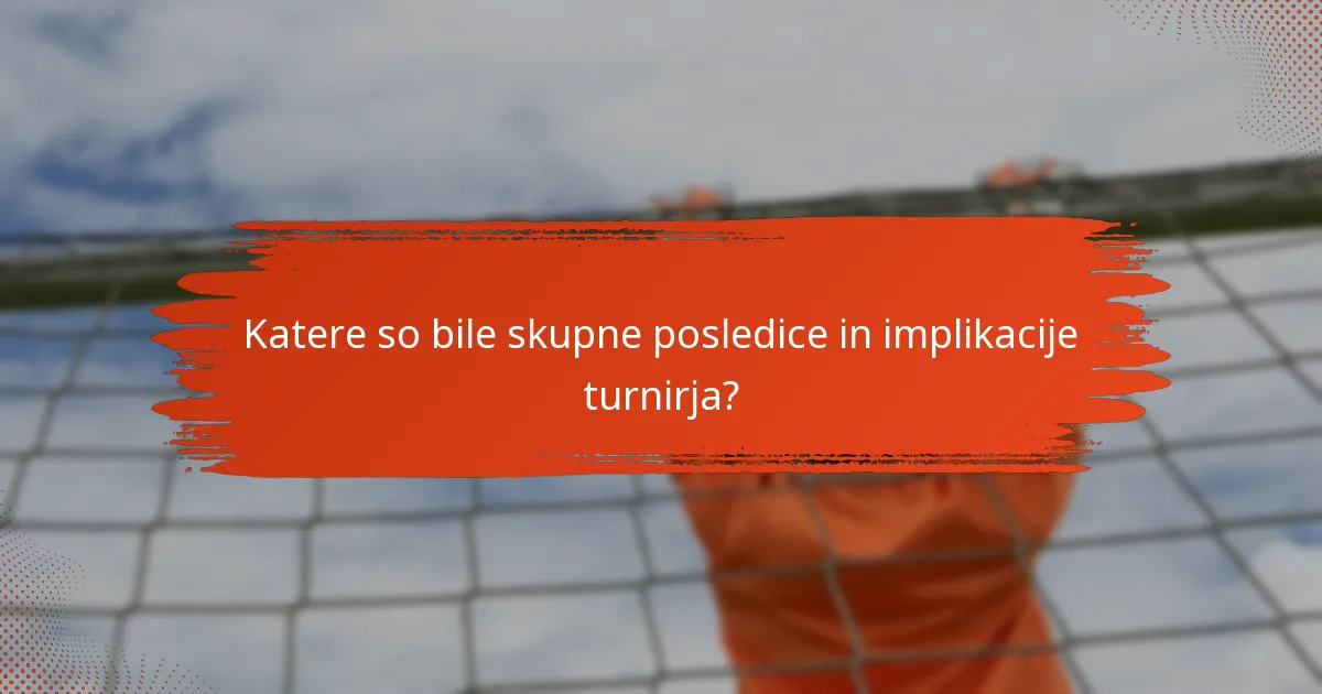 Katere so bile skupne posledice in implikacije turnirja?