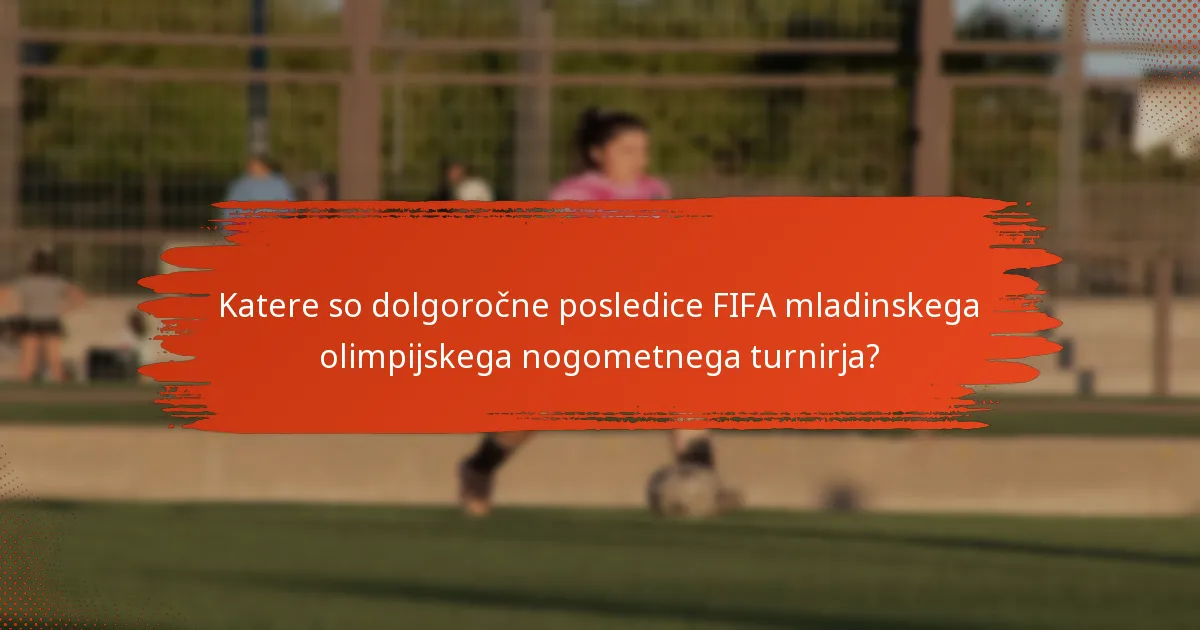 Katere so dolgoročne posledice FIFA mladinskega olimpijskega nogometnega turnirja?