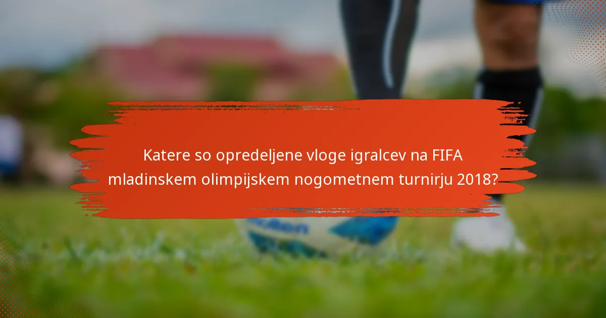 Katere so opredeljene vloge igralcev na FIFA mladinskem olimpijskem nogometnem turnirju 2018?