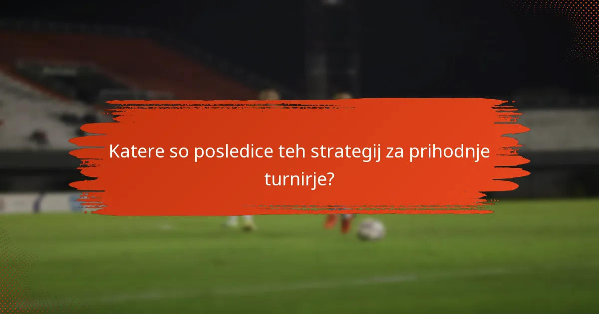Katere so posledice teh strategij za prihodnje turnirje?