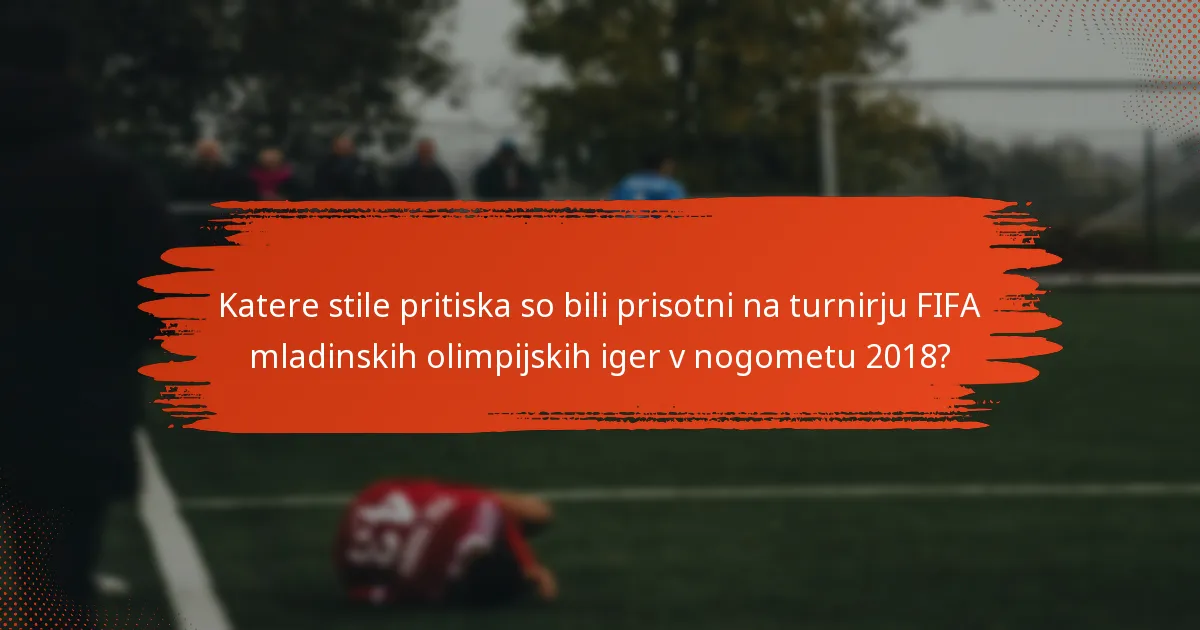 Katere stile pritiska so bili prisotni na turnirju FIFA mladinskih olimpijskih iger v nogometu 2018?