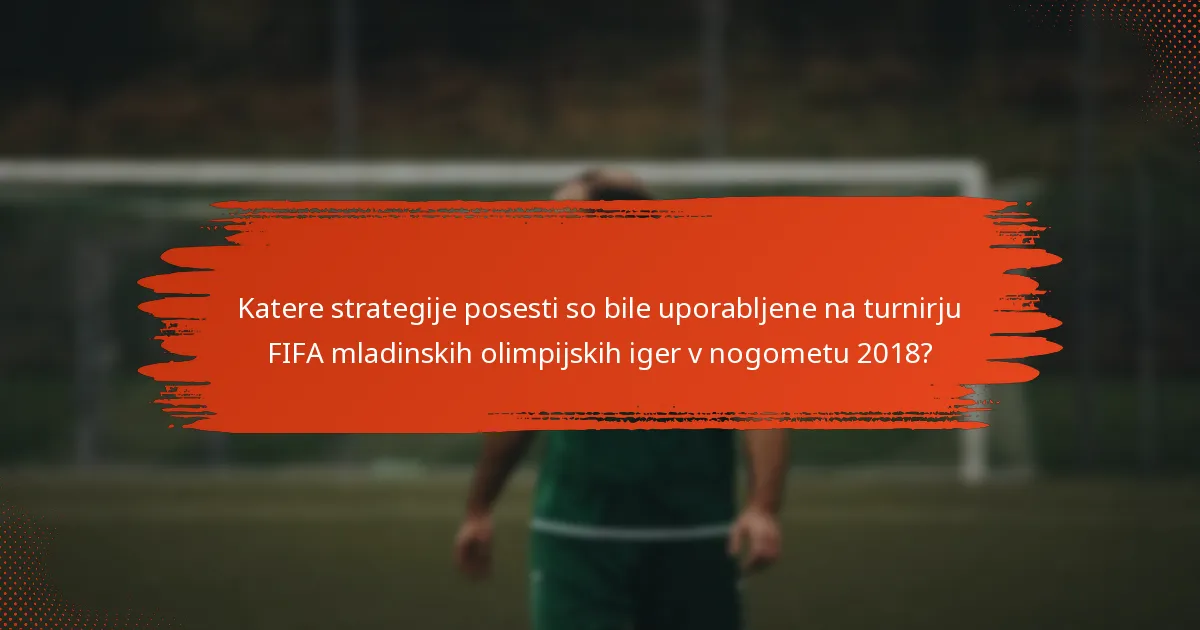Katere strategije posesti so bile uporabljene na turnirju FIFA mladinskih olimpijskih iger v nogometu 2018?