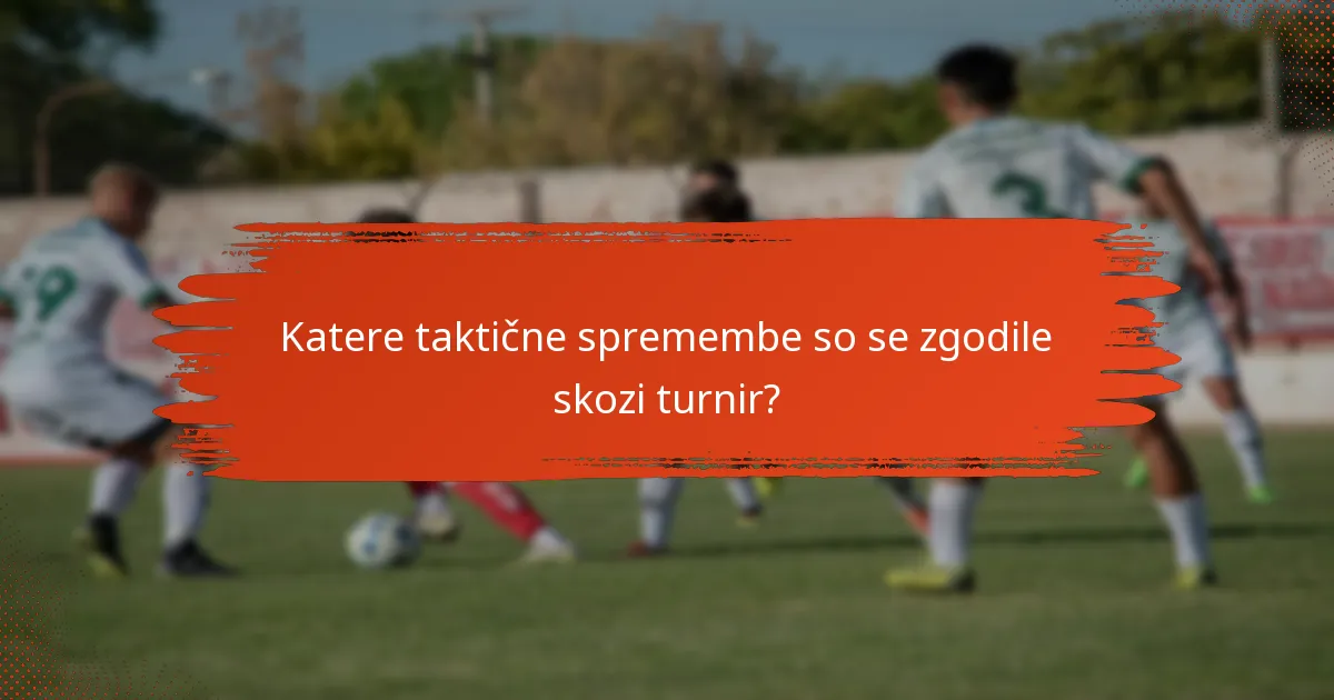 Katere taktične spremembe so se zgodile skozi turnir?