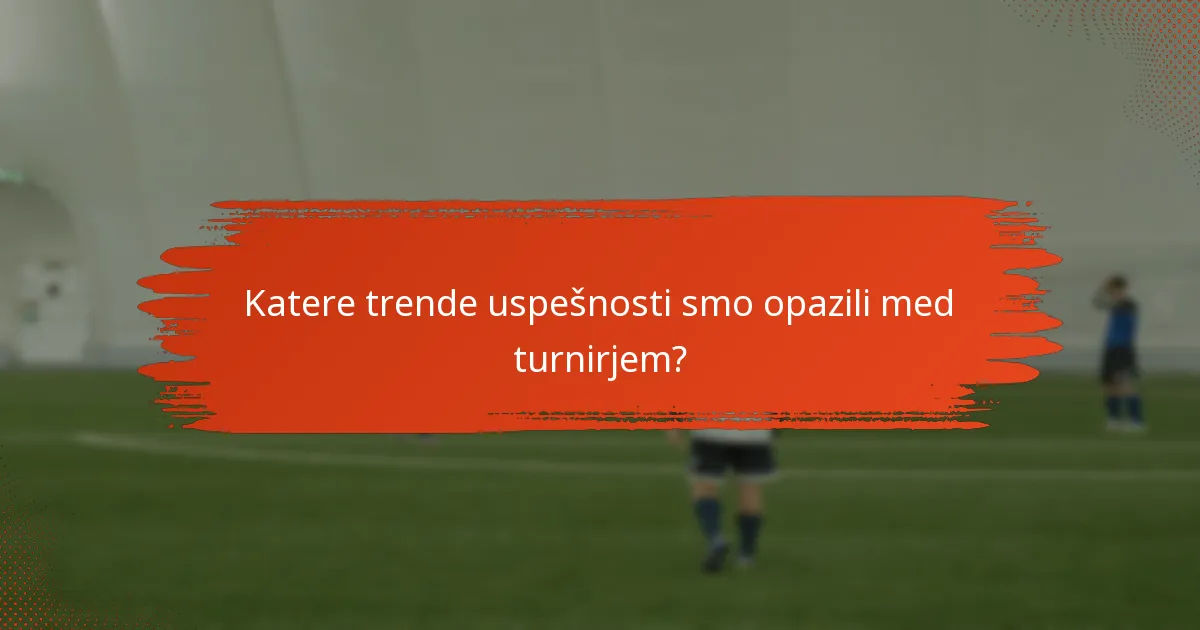 Katere trende uspešnosti smo opazili med turnirjem?
