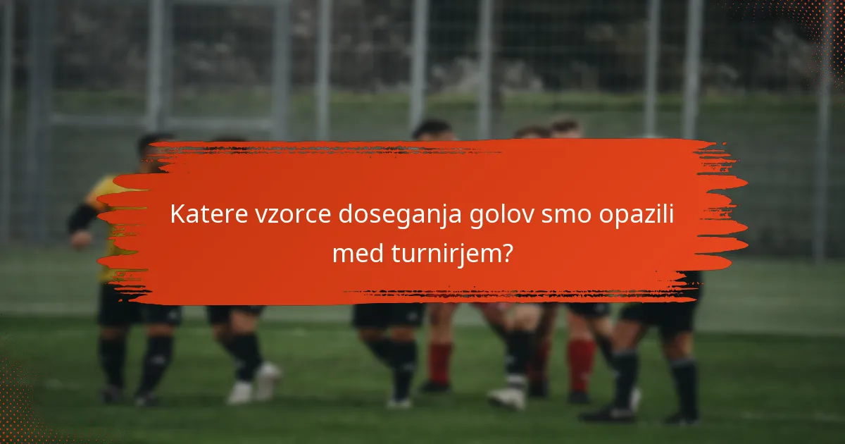 Katere vzorce doseganja golov smo opazili med turnirjem?