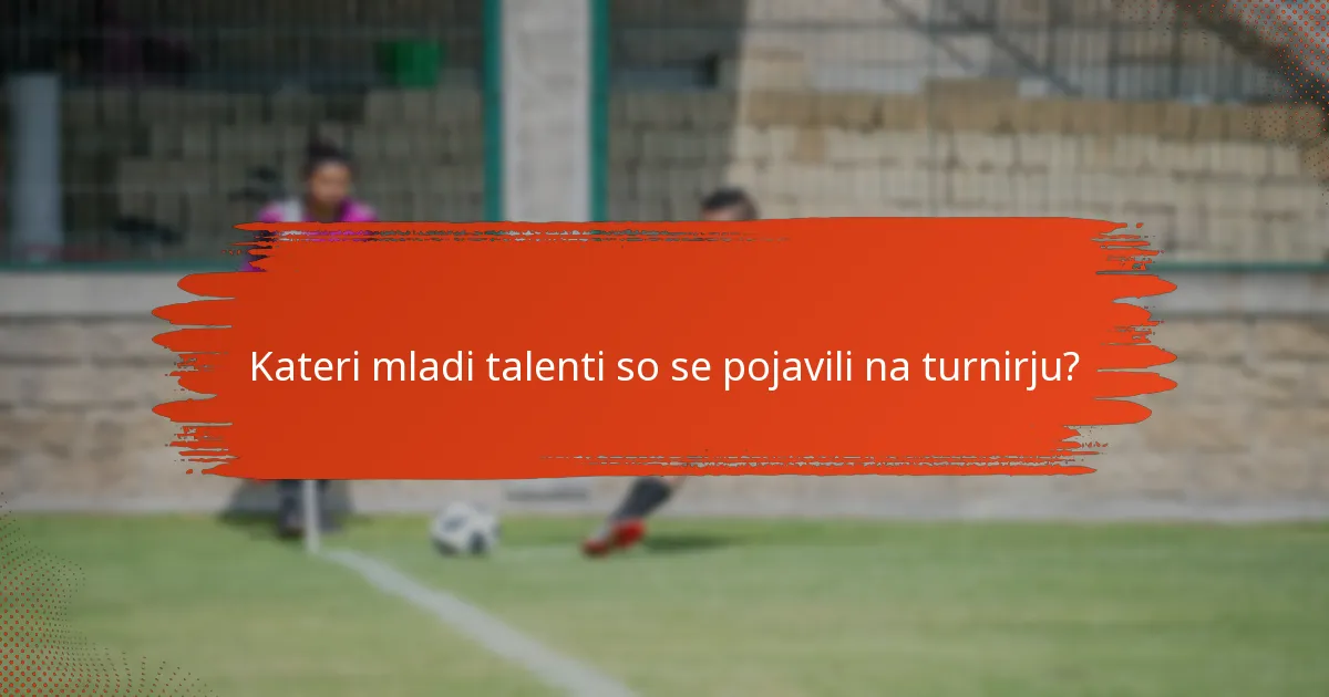 Kateri mladi talenti so se pojavili na turnirju?