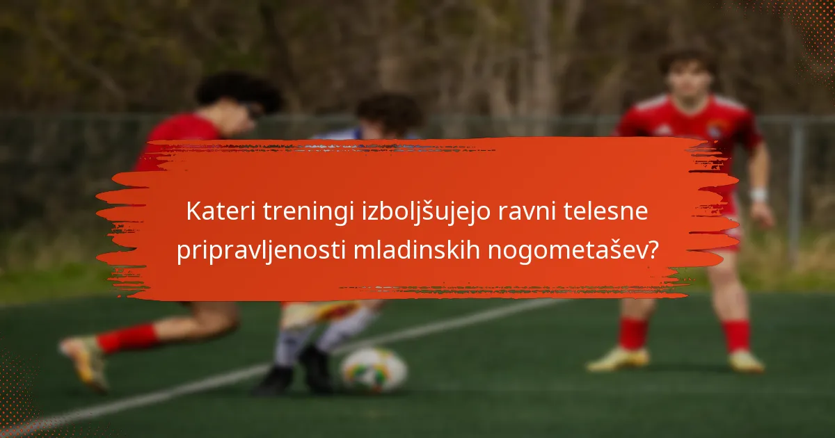 Kateri treningi izboljšujejo ravni telesne pripravljenosti mladinskih nogometašev?